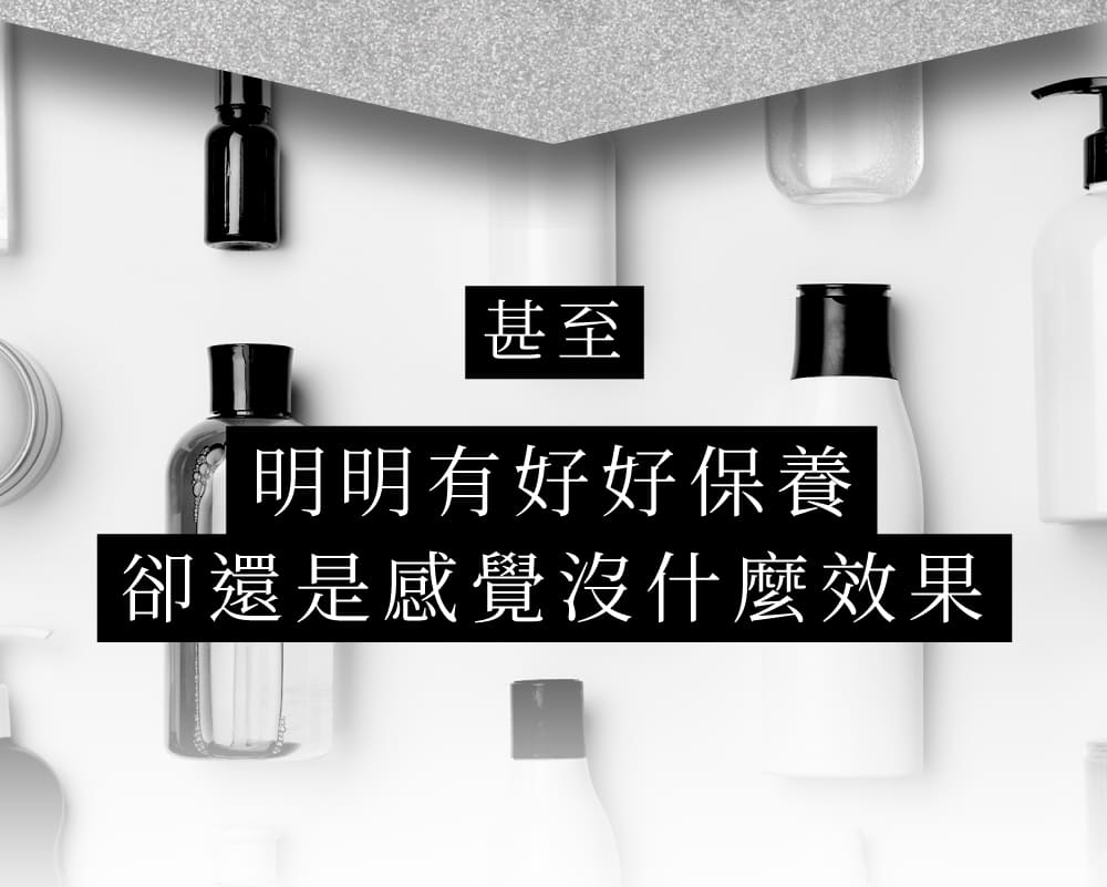 甚至明明有好好保養卻還是感覺沒甚麼效果